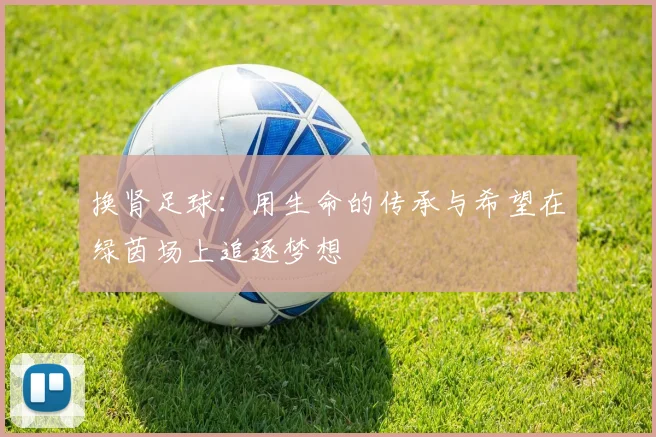 换肾足球：用生命的传承与希望在绿茵场上追逐梦想