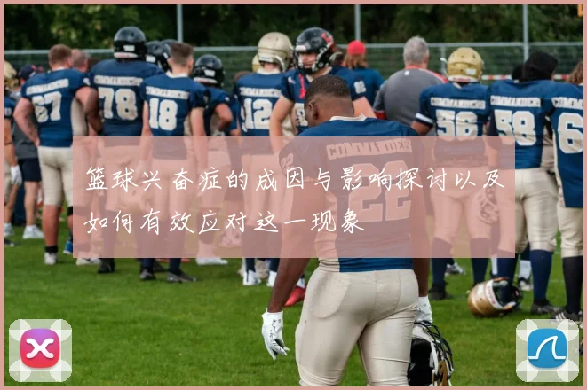 篮球兴奋症的成因与影响探讨以及如何有效应对这一现象